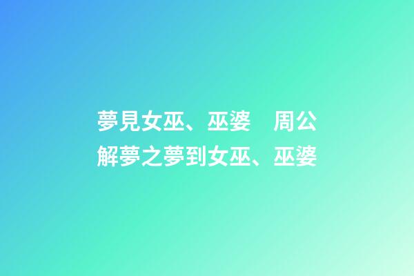 夢見女巫、巫婆　周公解夢之夢到女巫、巫婆